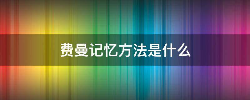 费曼记忆方法是什么（费曼记忆方法是什么三角函数六边形记忆法）