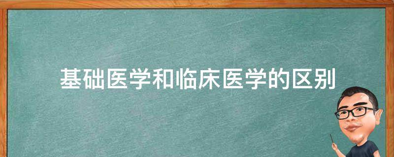 基础医学和临床医学的区别 基础医学和临床医学的区别考研