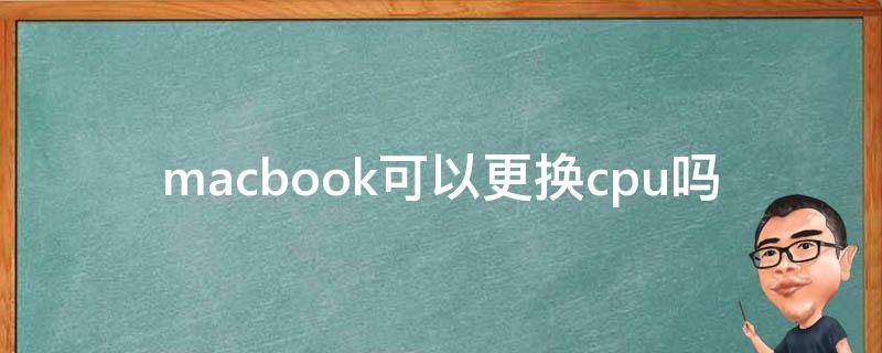 macbook可以更换cpu吗（macbookair能换cpu吗）