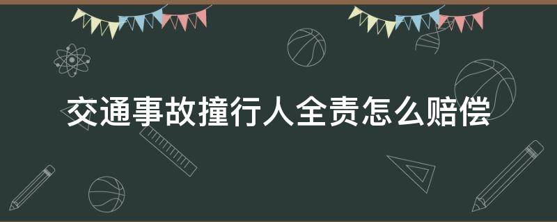 交通事故撞行人全责怎么赔偿 车撞行人全责如何赔偿