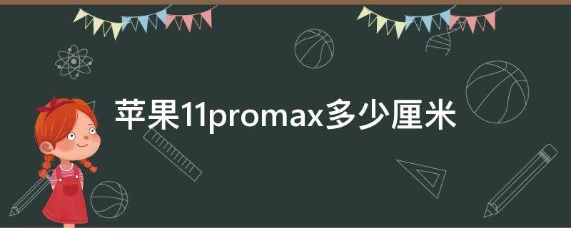 苹果11promax多少厘米（苹果11promax多少厘米长）