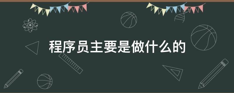 程序员主要是做什么的（程序员的工作）