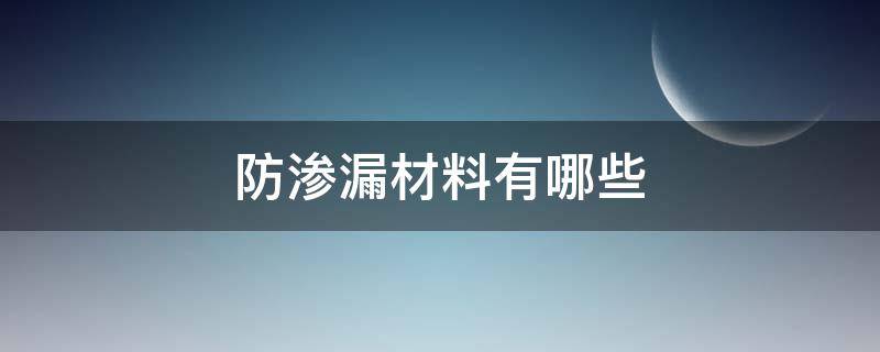 防渗漏材料有哪些（防渗漏的材料）