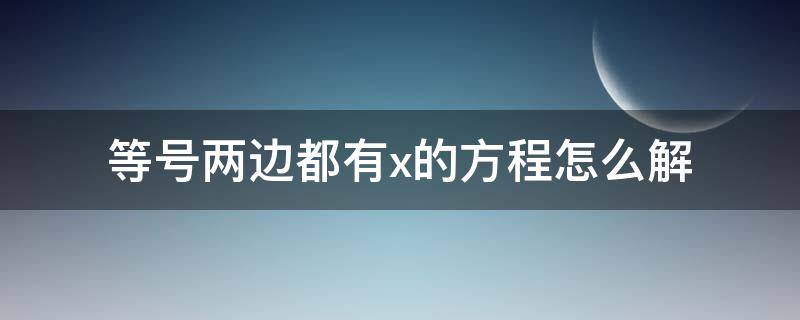 等号两边都有x的方程怎么解 等号两边有X的方程式怎么解