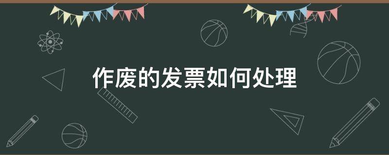 作废的发票如何处理 现在作废发票如何处理