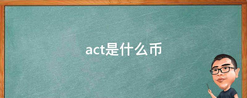 act是什么币（act币怎么样）