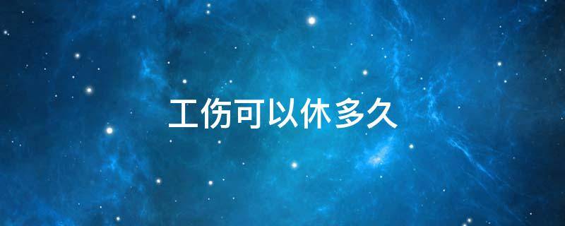 工伤可以休多久 工伤可以休多久病假