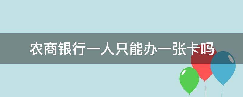 农商银行一人只能办一张卡吗（一个人只能办一张农商银行卡吗）