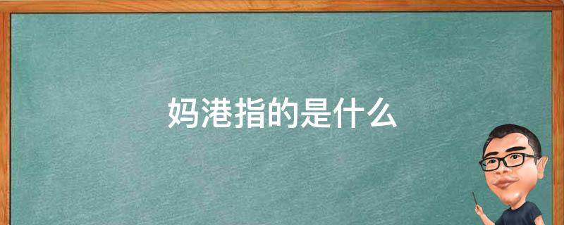 妈港指的是什么 妈港指的是什么意思