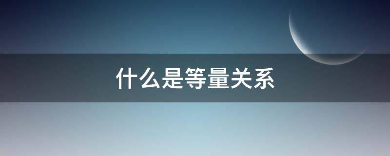 什么是等量关系 什么是等量关系式怎么写