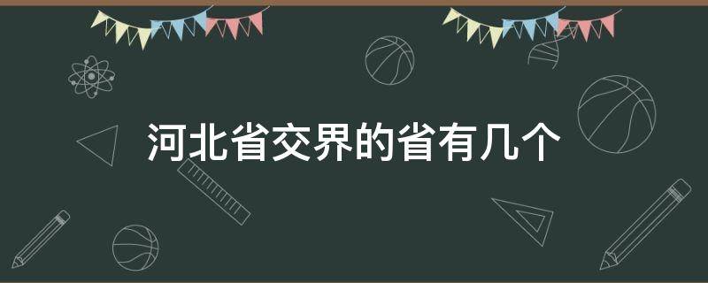 河北省交界的省有几个 河北省和哪里交界