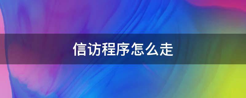 信访程序怎么走 信访程序怎么走不越级