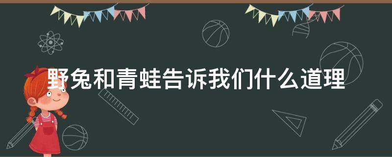 野兔和青蛙告诉我们什么道理 兔与青蛙的道理