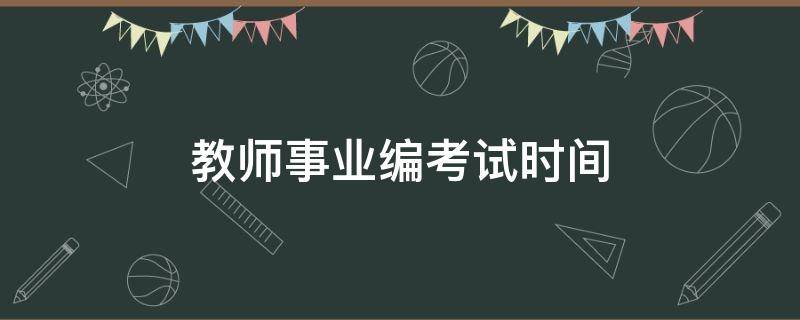 教师事业编考试时间（吉林省教师事业编考试时间）