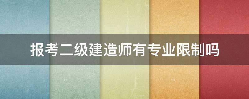 报考二级建造师有专业限制吗 二建限制专业吗