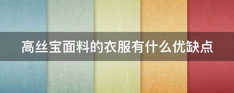 高丝宝面料的衣服有什么优缺点（高丝宝面料的衣服有什么优缺点嘛）