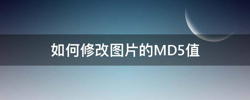 如何修改图片的MD5值 修改图片md5值是什么意思