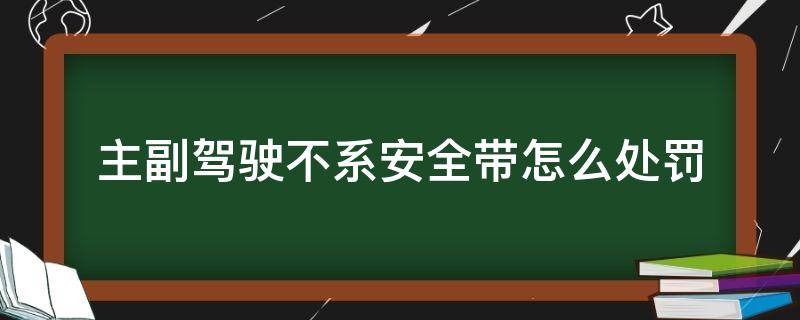 主副驾驶不系安全带怎么处罚（副驾驶不系安全带有什么处罚）