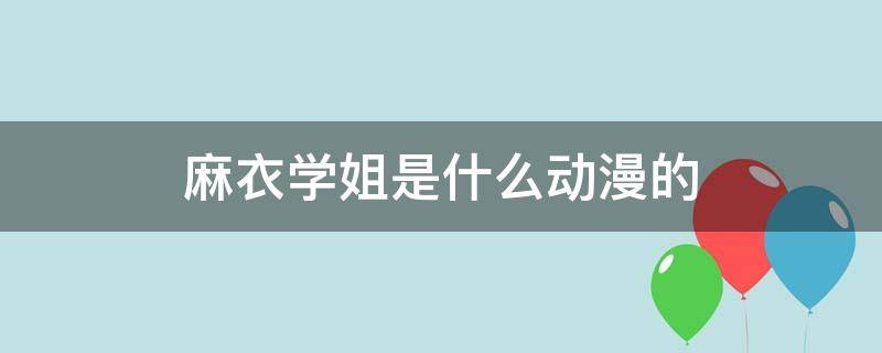 麻衣学姐是什么动漫的（麻衣学姐是什么动漫的角色）