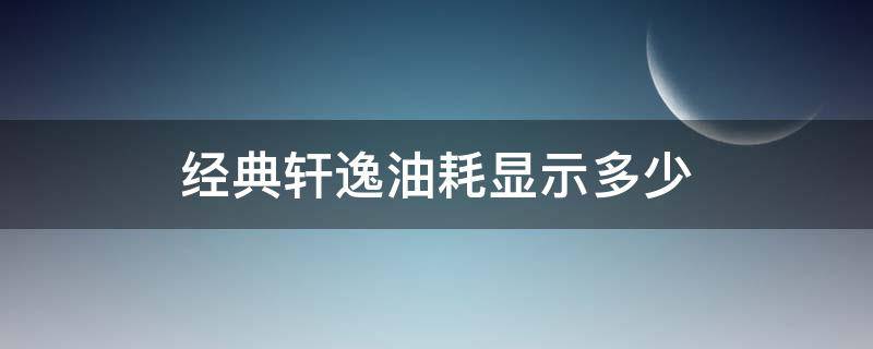 经典轩逸油耗显示多少 2018经典轩逸平均油耗怎么查看