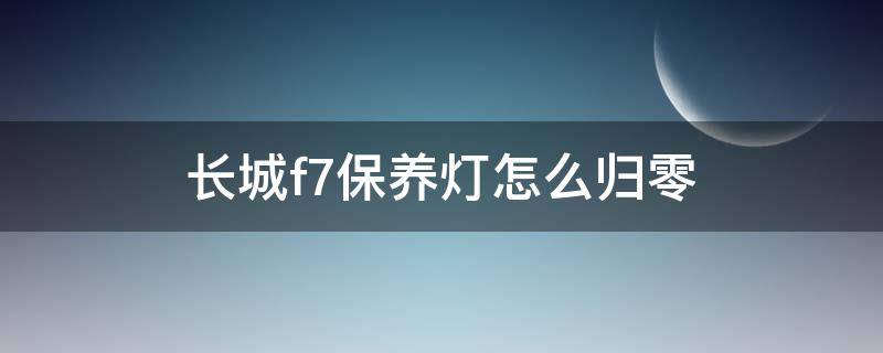 长城f7保养灯怎么归零 长城f7保养灯复位