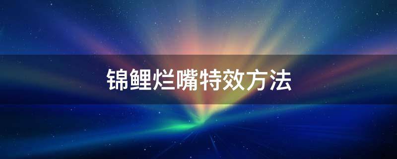 锦鲤烂嘴特效方法 锦鲤烂嘴的治疗方法