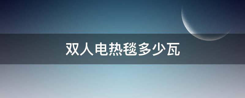 双人电热毯多少瓦（双人电热毯多少瓦功率）