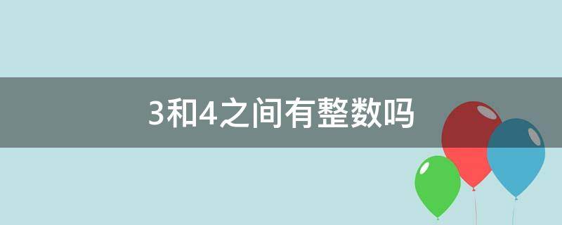 3和4之间有整数吗（3和4之间有什么整数）