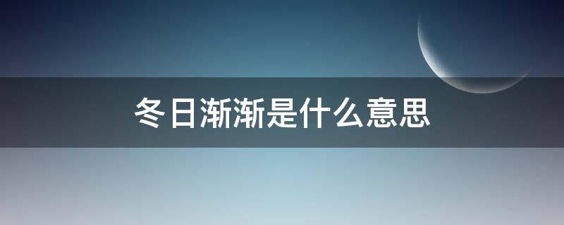 冬日渐渐是什么意思（冬日渐暖的意思）