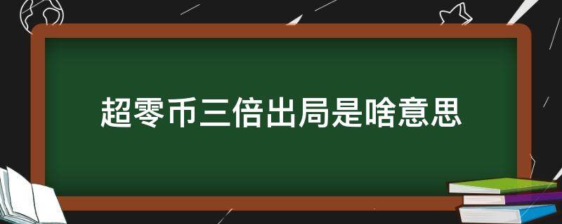 超零币三倍出局是啥意思 超零币减半