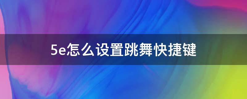 5e怎么设置跳舞快捷键 5e怎么跳舞