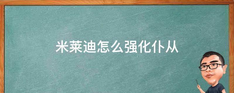 米莱迪怎么强化仆从 米莱狄怎么刷仆从