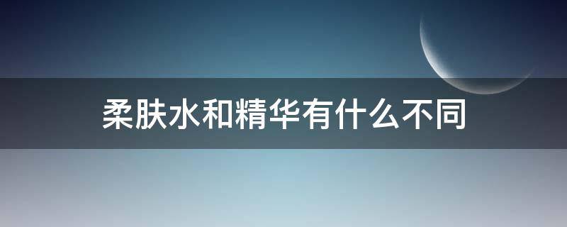 柔肤水和精华有什么不同 柔肤水与精华液的区别