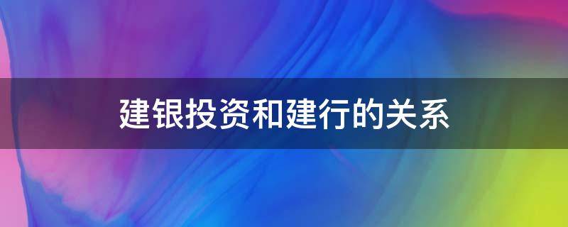 建银投资和建行的关系（中建银和建行的关系）