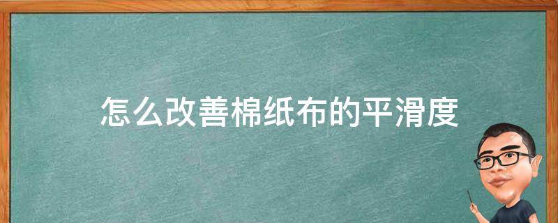 怎么改善棉纸布的平滑度（如何使帆布变软些）