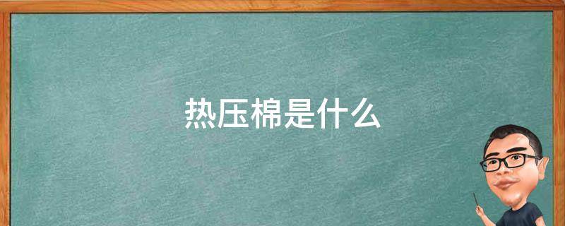 热压棉是什么 热压棉是什么东西