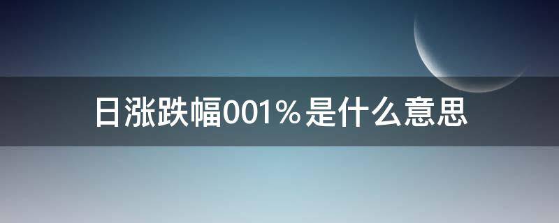 日涨跌幅0.01％是什么意思 日涨跌幅0.02%是多少