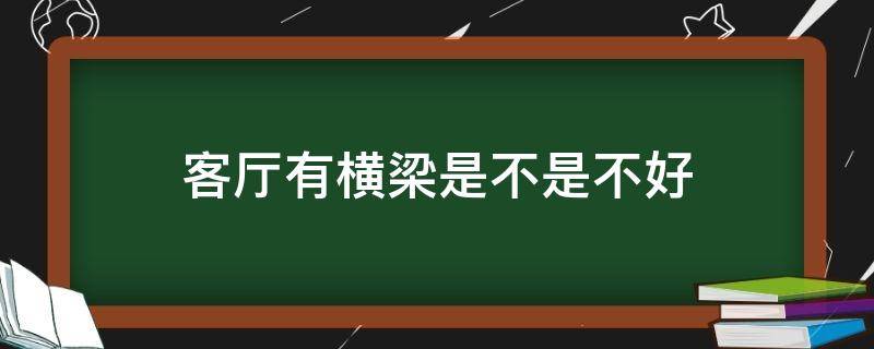 客厅有横梁是不是不好 我买的楼房客厅有横梁好吗