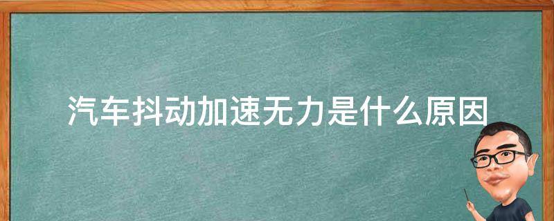 汽车抖动加速无力是什么原因 车辆抖动,加速无力