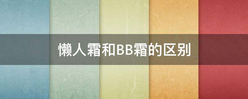 懒人霜和BB霜的区别 懒人霜与bb霜的区别