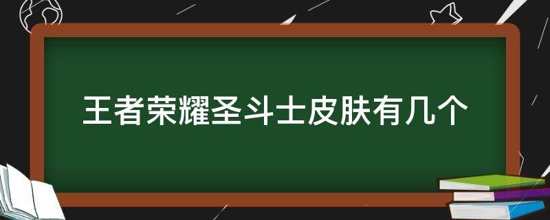 王者荣耀圣斗士皮肤有几个（王者黄金圣斗士皮肤有哪些）