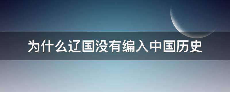 为什么辽国没有编入中国历史（辽国为什么不列入正史）