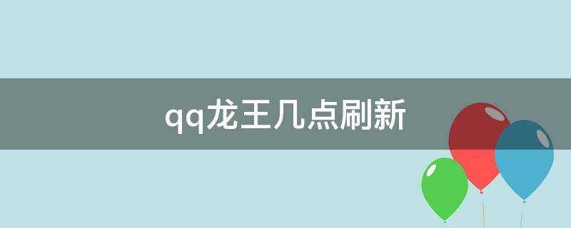 qq龙王几点刷新 QQ龙王每天几点更新