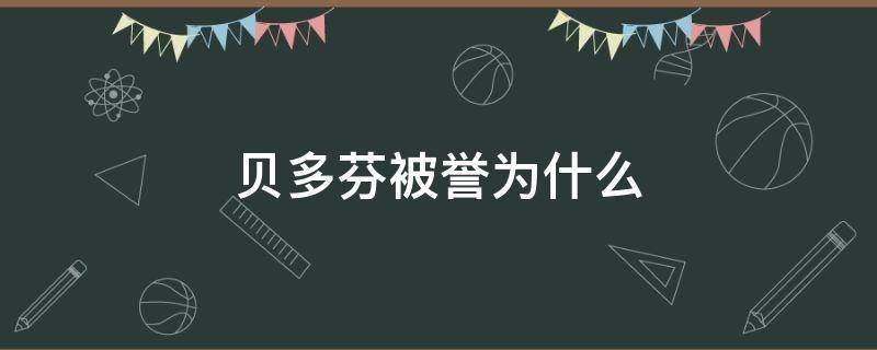 贝多芬被誉为什么 贝多芬被誉为什么?他的作品还有什么?