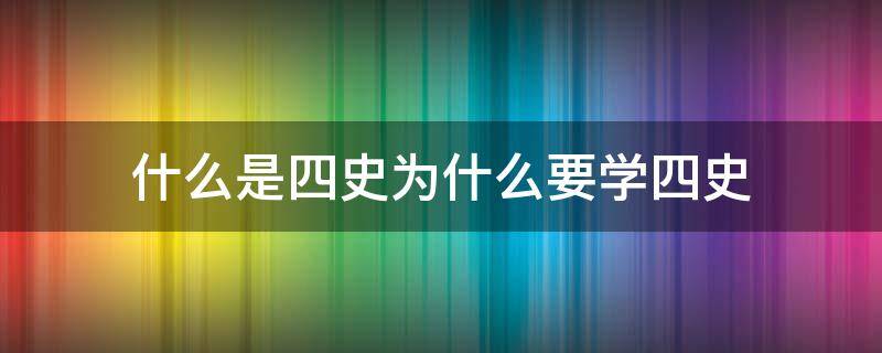 什么是四史为什么要学四史（什么是四史为什么要学四史上海市委党校教授详解...）