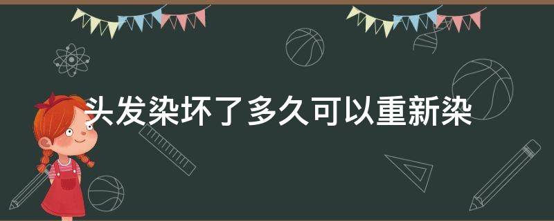 头发染坏了多久可以重新染 染坏的头发能立马重新染吗