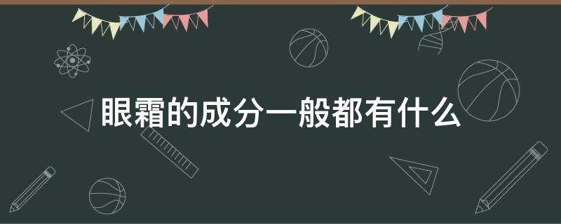 眼霜的成分一般都有什么（眼霜的有效成分有哪些）