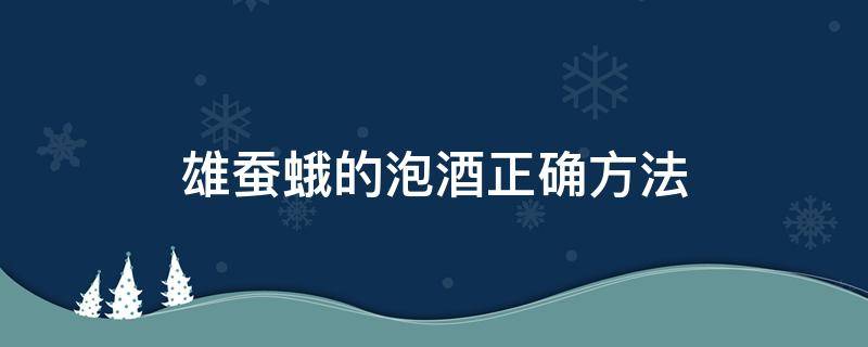 雄蚕蛾的泡酒正确方法 雄蚕蛾如何泡酒