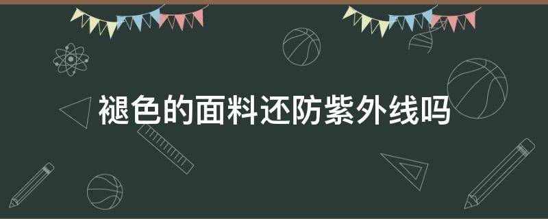 褪色的面料还防紫外线吗（不会褪色的面料）