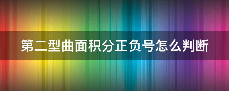 第二型曲面积分正负号怎么判断 第二型曲面积分正向